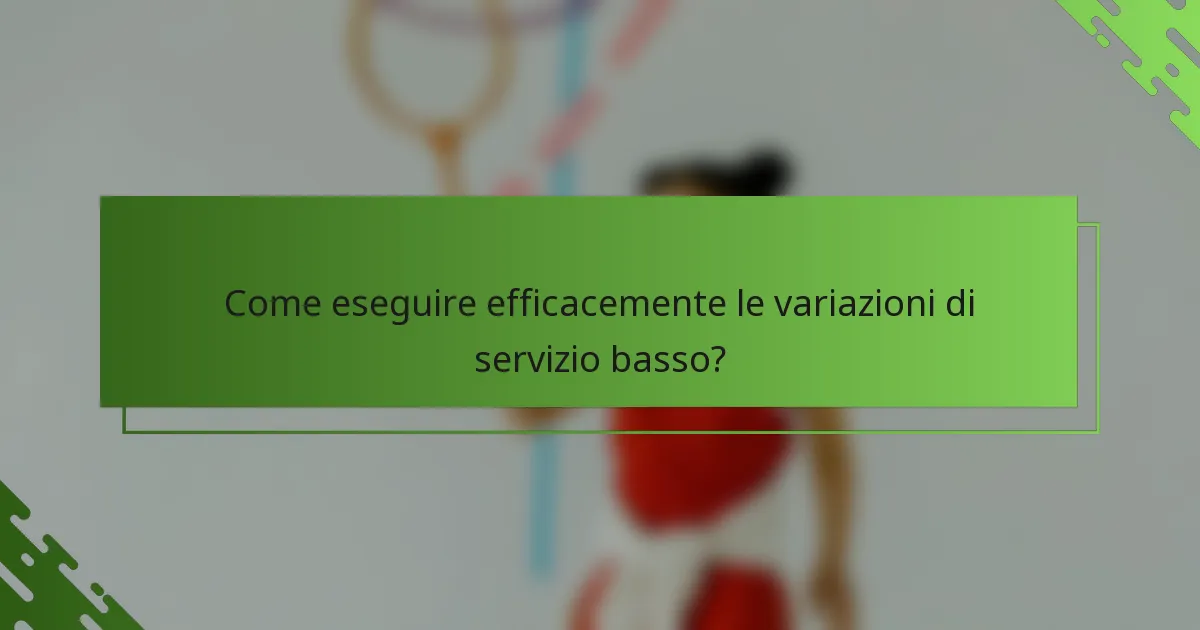 Come eseguire efficacemente le variazioni di servizio basso?