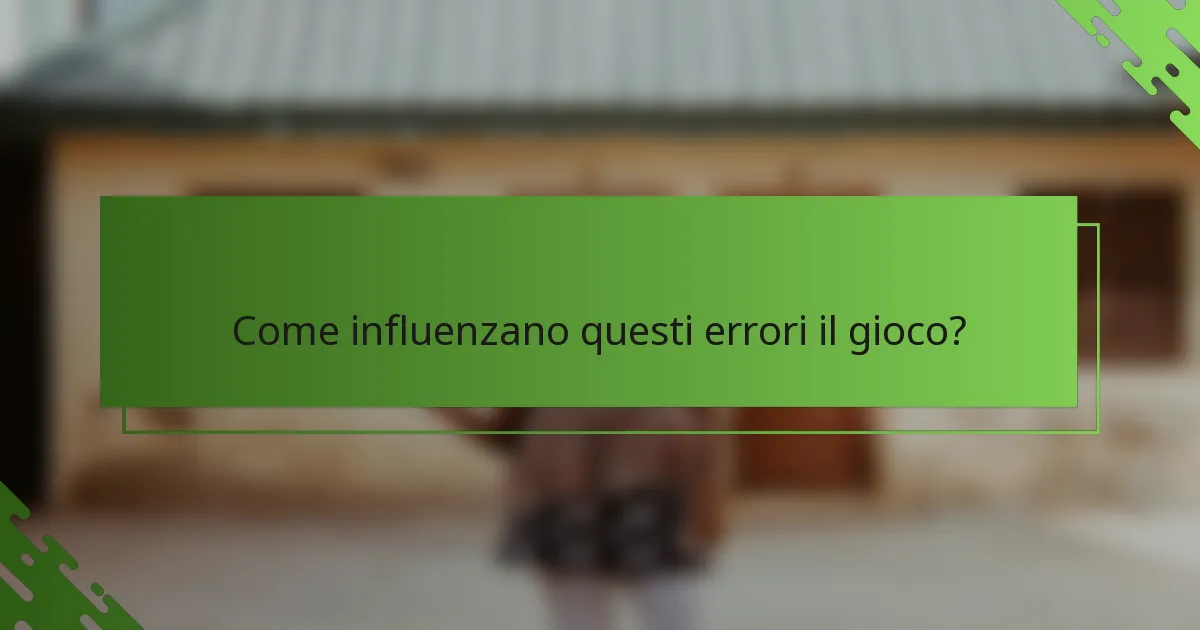 Come influenzano questi errori il gioco?