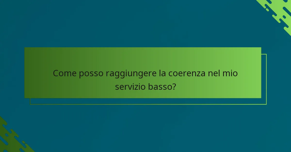 Come posso raggiungere la coerenza nel mio servizio basso?