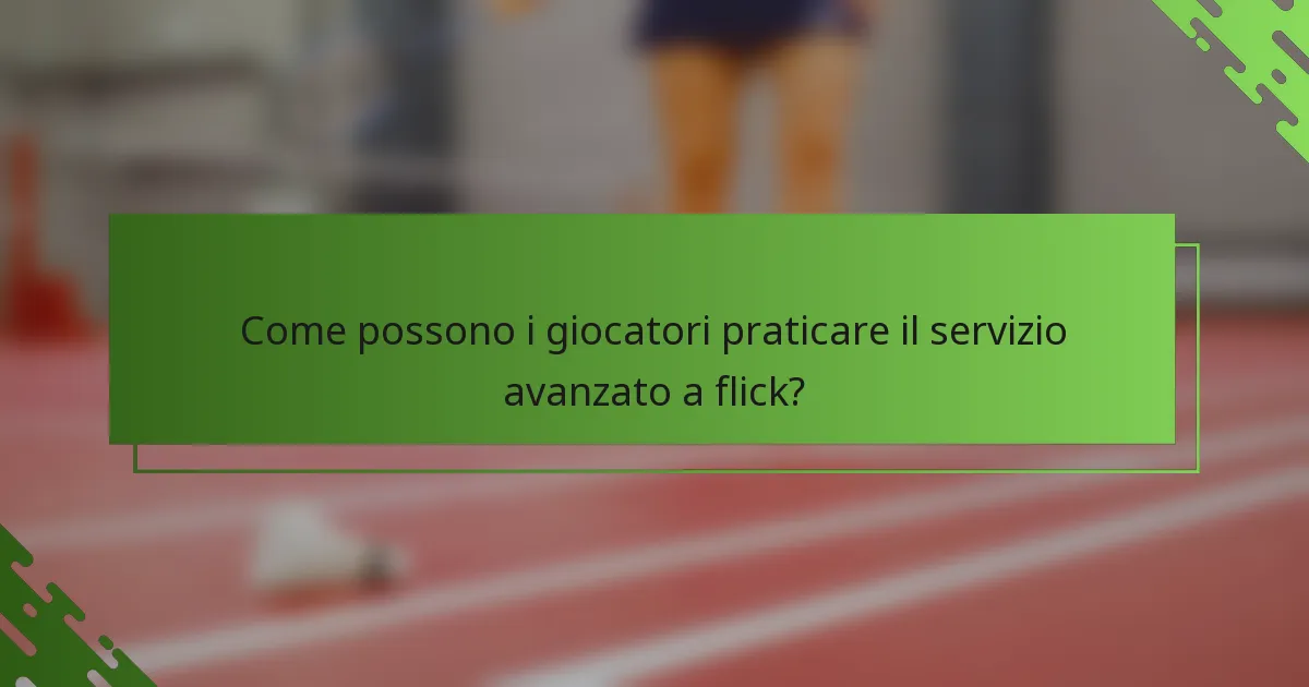Come possono i giocatori praticare il servizio avanzato a flick?