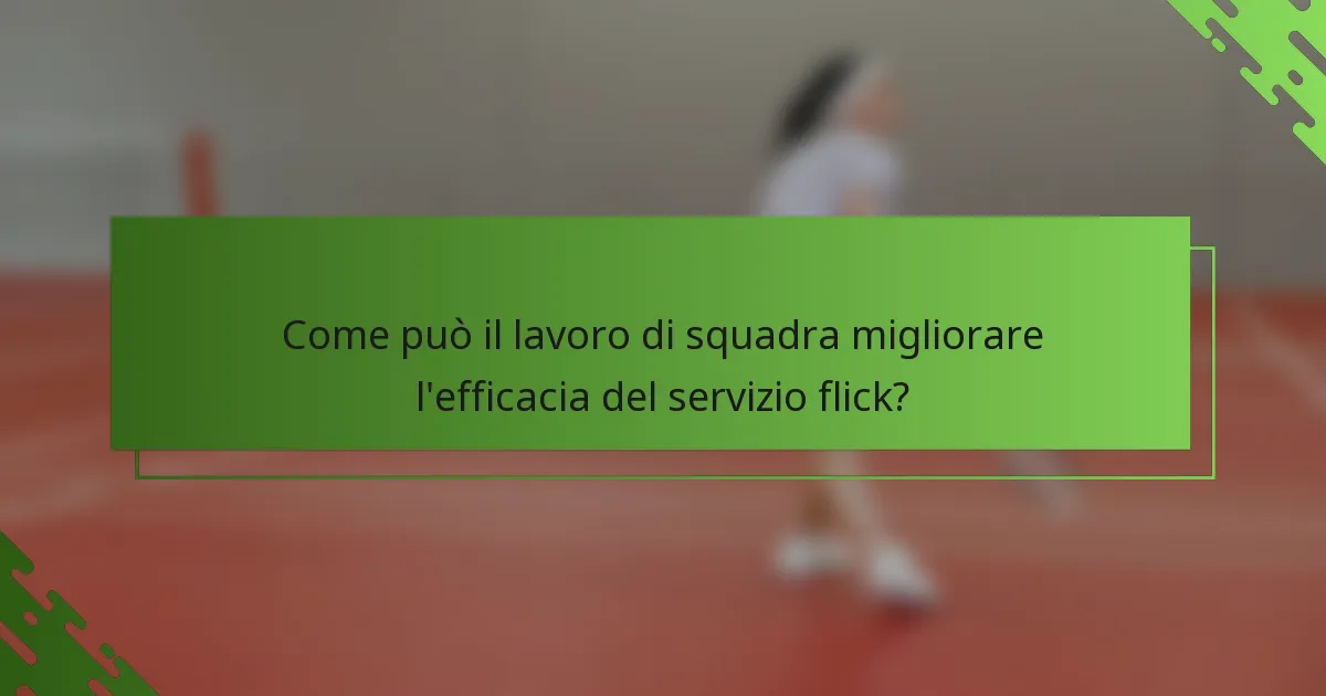 Come può il lavoro di squadra migliorare l'efficacia del servizio flick?