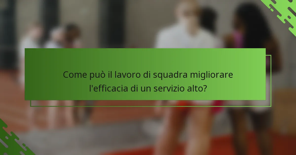 Come può il lavoro di squadra migliorare l'efficacia di un servizio alto?