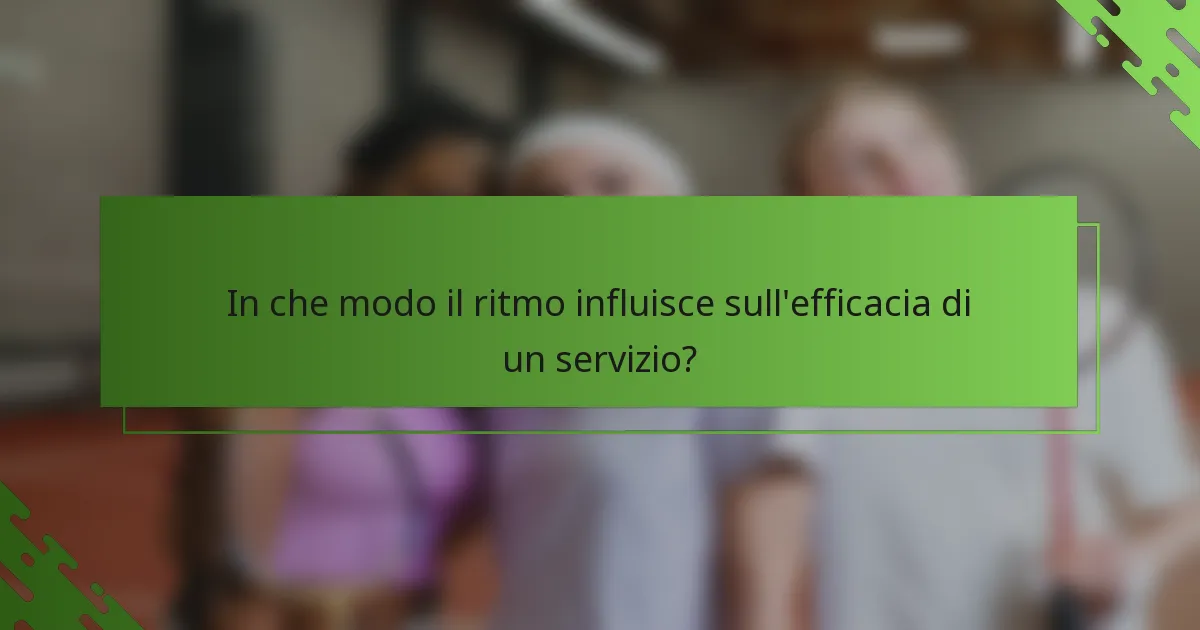 In che modo il ritmo influisce sull'efficacia di un servizio?