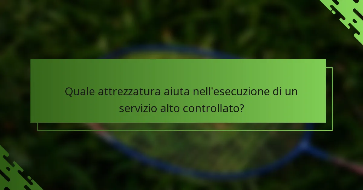Quale attrezzatura aiuta nell'esecuzione di un servizio alto controllato?