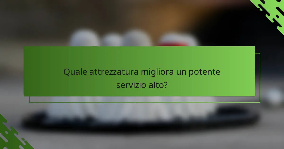 Quale attrezzatura migliora un potente servizio alto?
