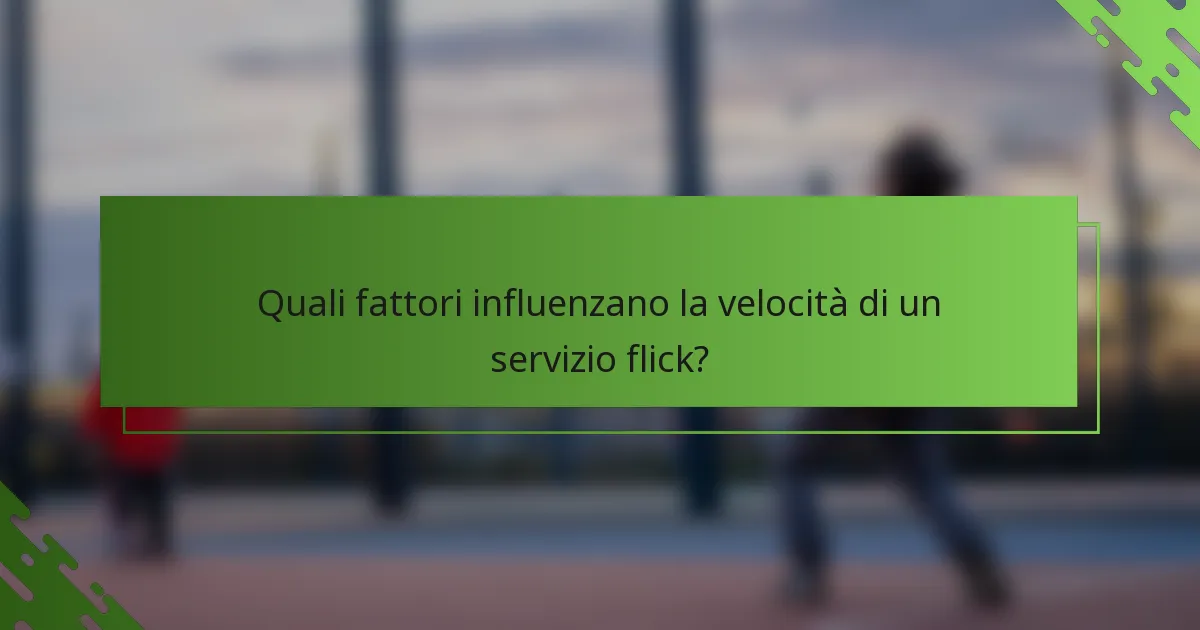 Quali fattori influenzano la velocità di un servizio flick?