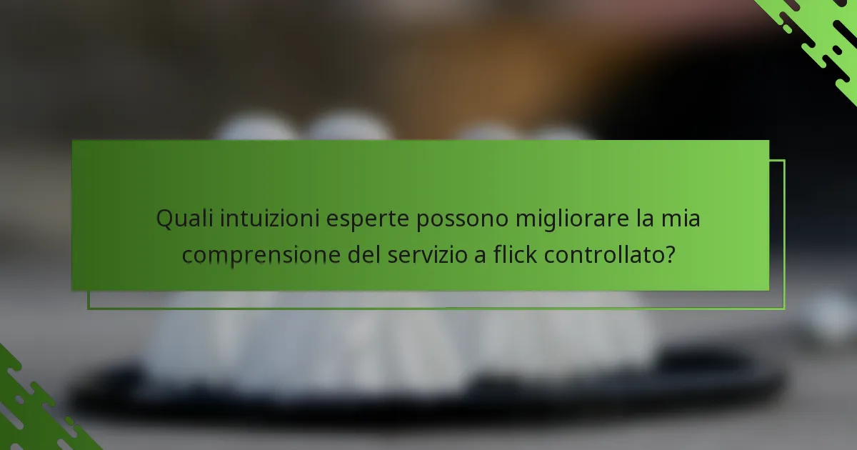 Quali intuizioni esperte possono migliorare la mia comprensione del servizio a flick controllato?