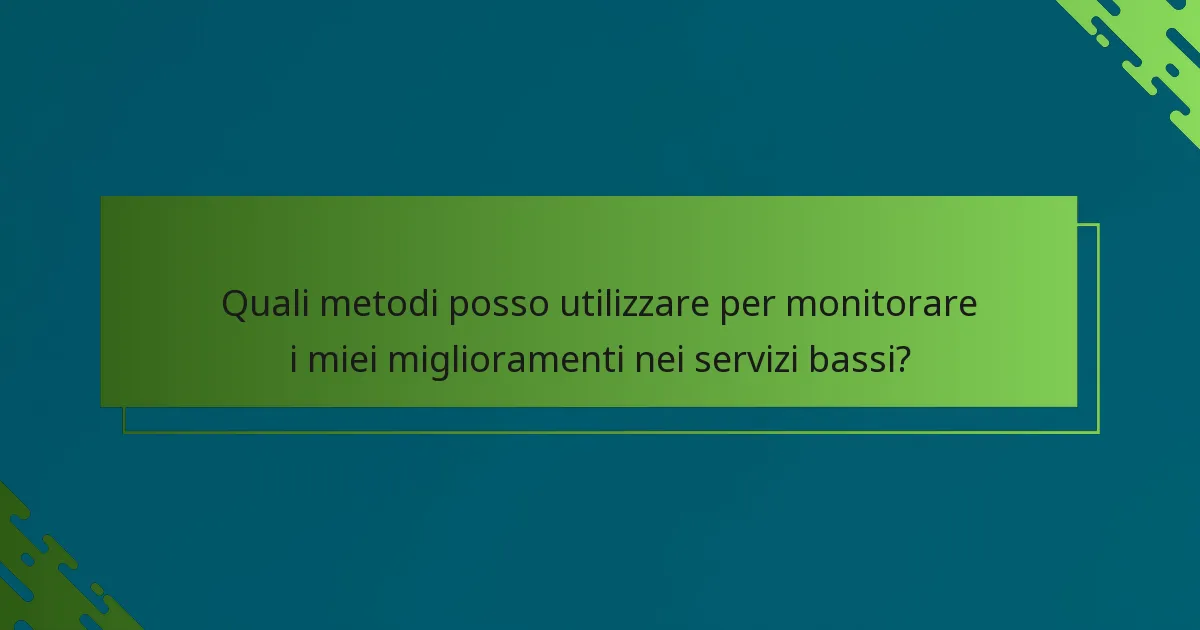 Quali metodi posso utilizzare per monitorare i miei miglioramenti nei servizi bassi?