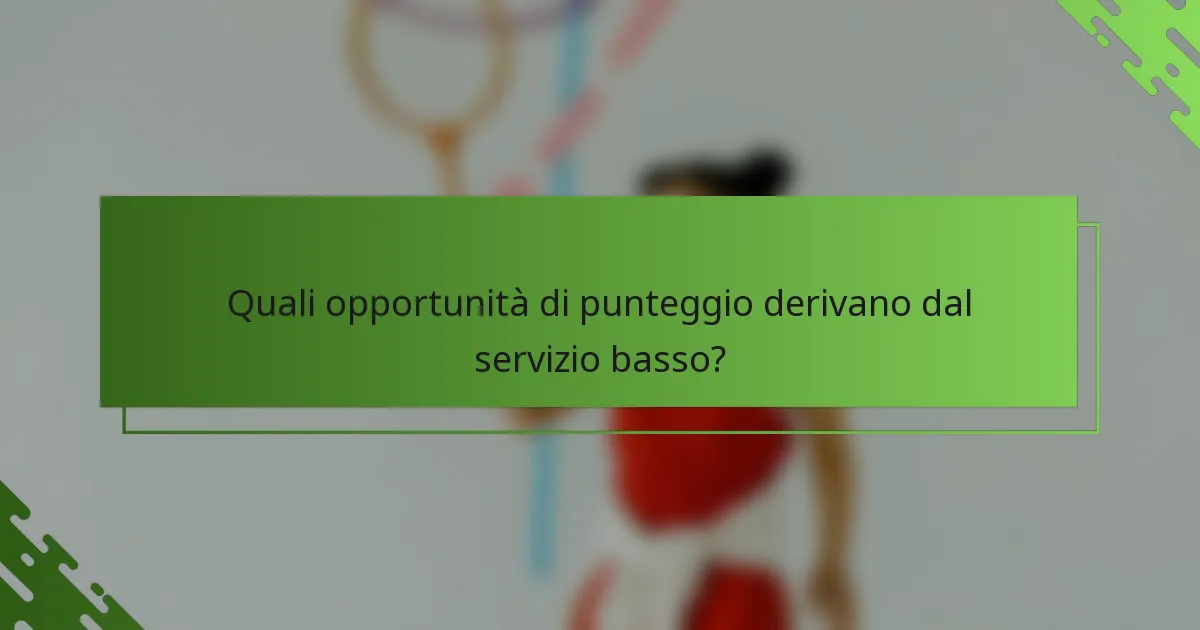 Quali opportunità di punteggio derivano dal servizio basso?