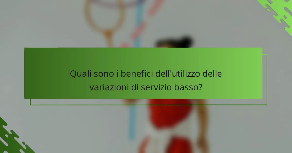 Quali sono i benefici dell'utilizzo delle variazioni di servizio basso?