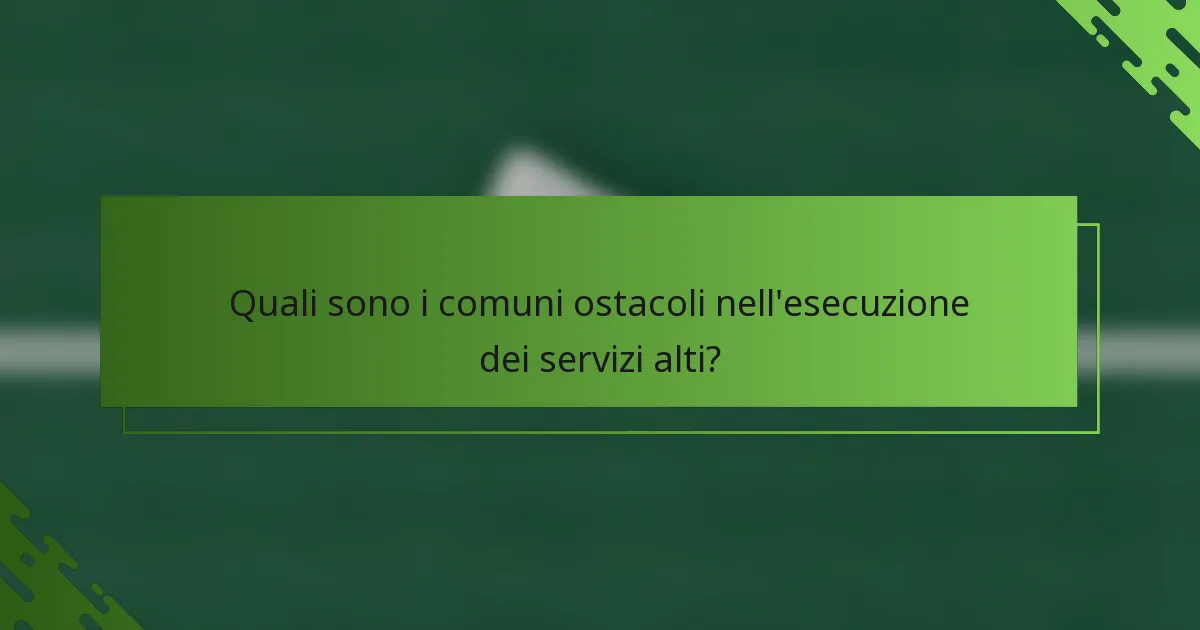 Quali sono i comuni ostacoli nell'esecuzione dei servizi alti?