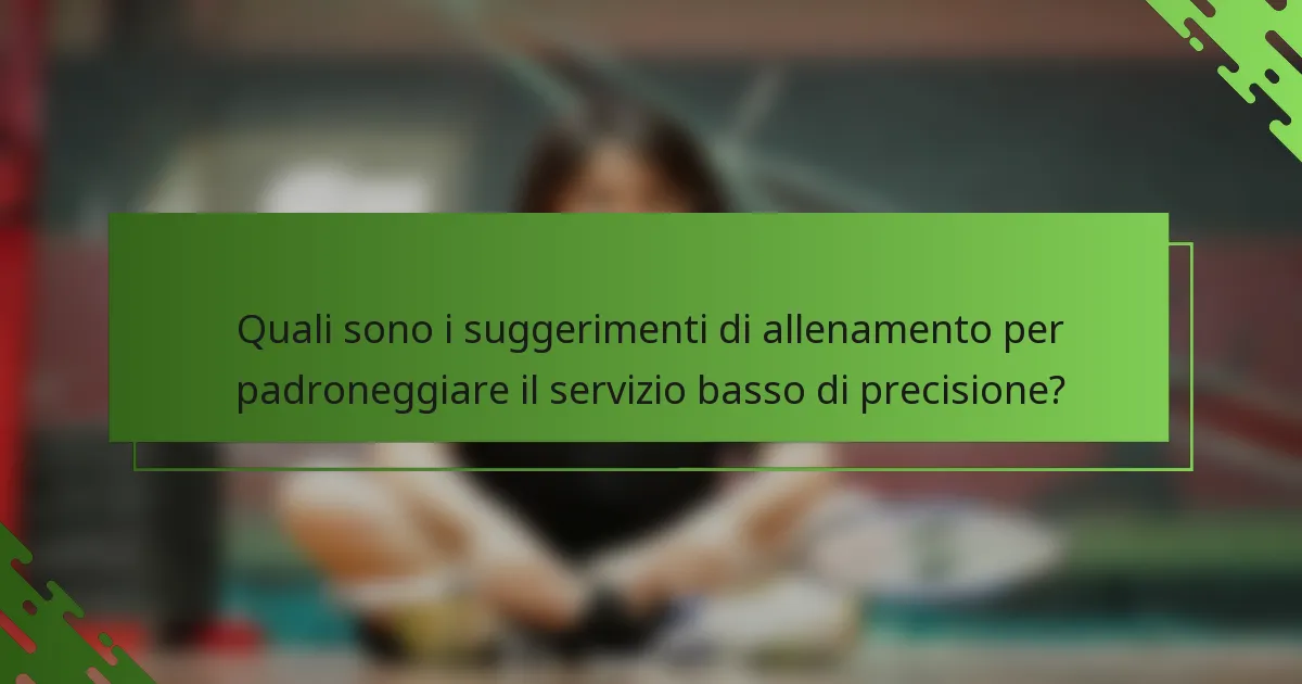 Quali sono i suggerimenti di allenamento per padroneggiare il servizio basso di precisione?
