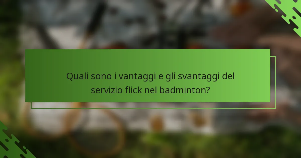Quali sono i vantaggi e gli svantaggi del servizio flick nel badminton?