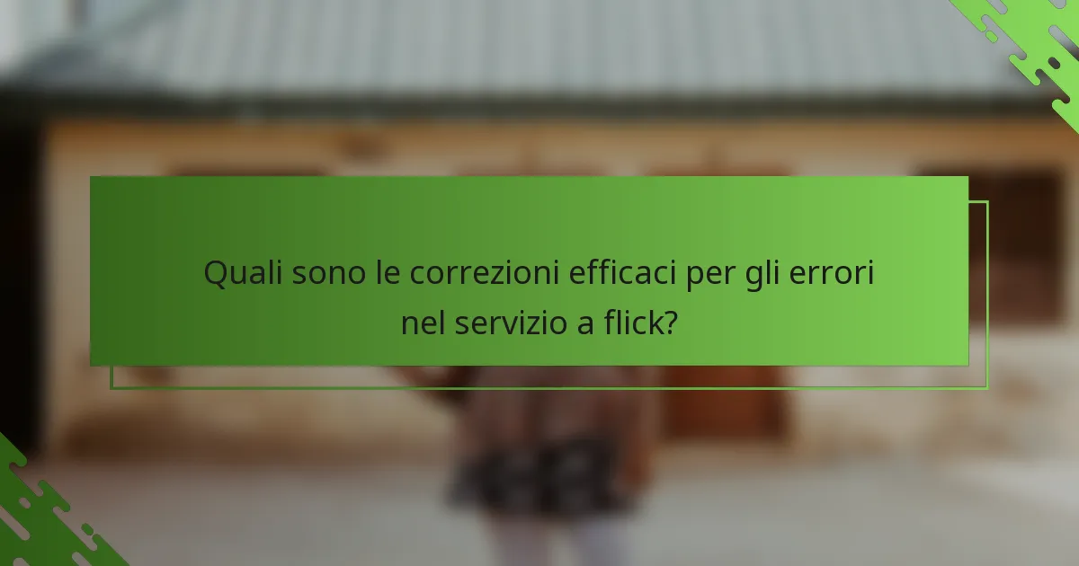 Quali sono le correzioni efficaci per gli errori nel servizio a flick?