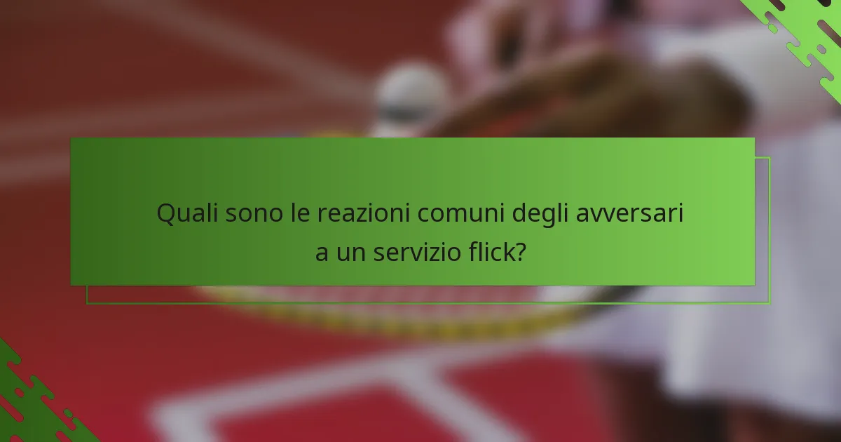 Quali sono le reazioni comuni degli avversari a un servizio flick?