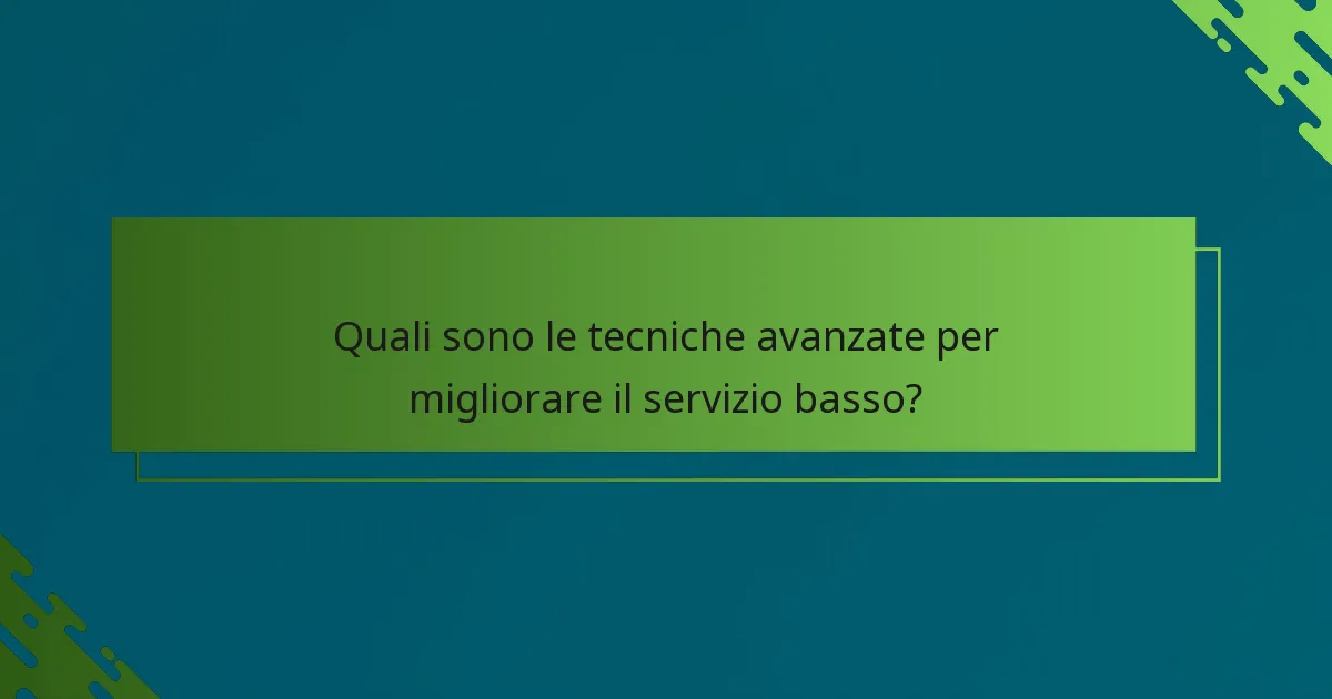 Quali sono le tecniche avanzate per migliorare il servizio basso?