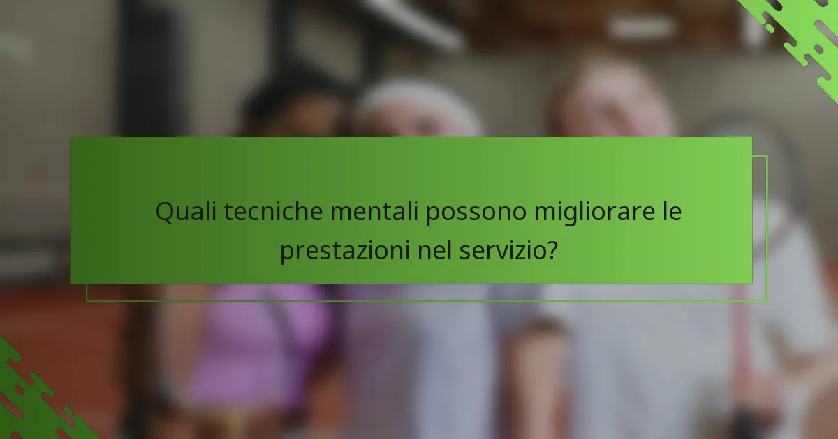 Quali tecniche mentali possono migliorare le prestazioni nel servizio?